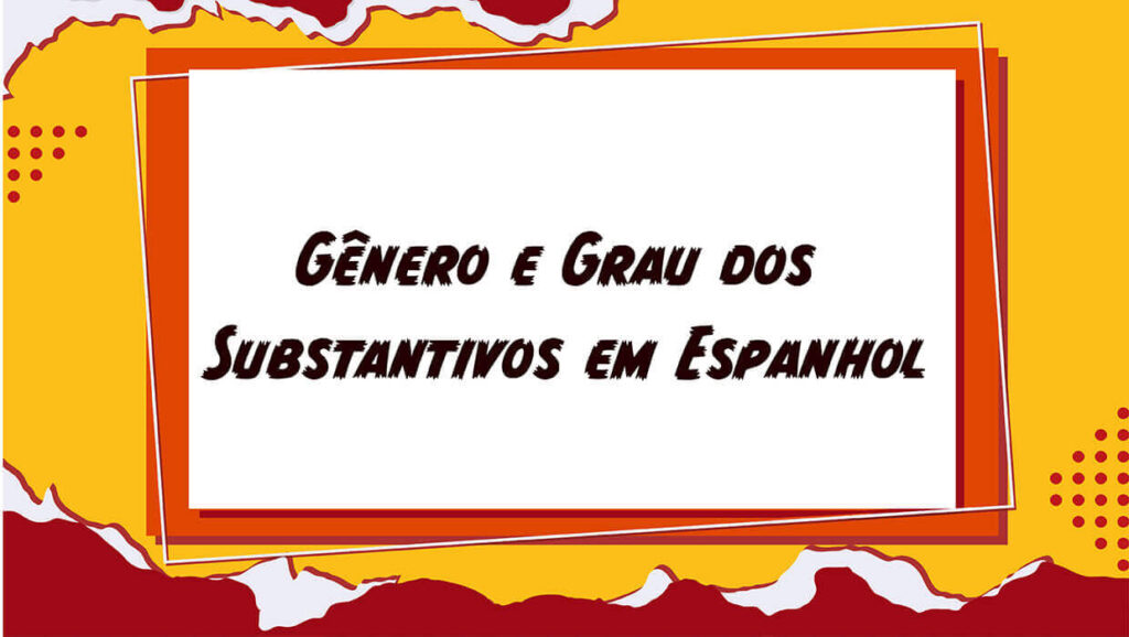 Gênero grau dos Substantivo em Espanhol