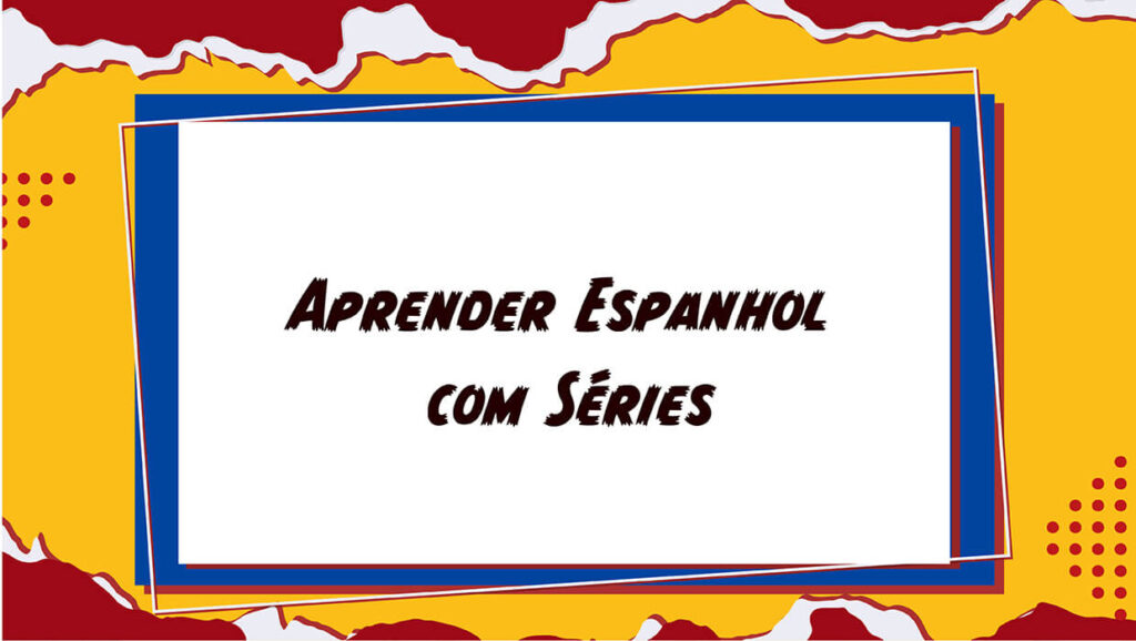 Aprender Espanhol com Séries