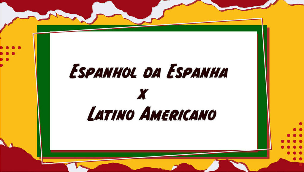 Espanhol da Espanha e Espanhol Latino Americano